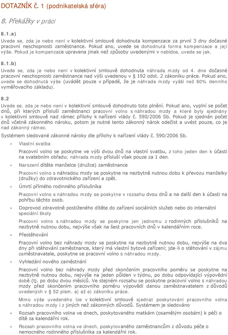 b) Uvede se, zda je nebo není v kolektivní smlouvě dohodnuta náhrada mzdy od 4. dne dočasné pracovní neschopnosti zaměstnance nad výši uvedenou v 192 odst. 2 zákoníku práce.