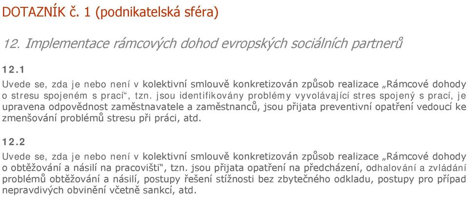 jsou identifikovány problémy vyvolávající stres spojený s prací, je upravena odpovědnost zaměstnavatele a zaměstnanců, jsou přijata preventivní opatření vedoucí ke zmenšování problémů stresu při