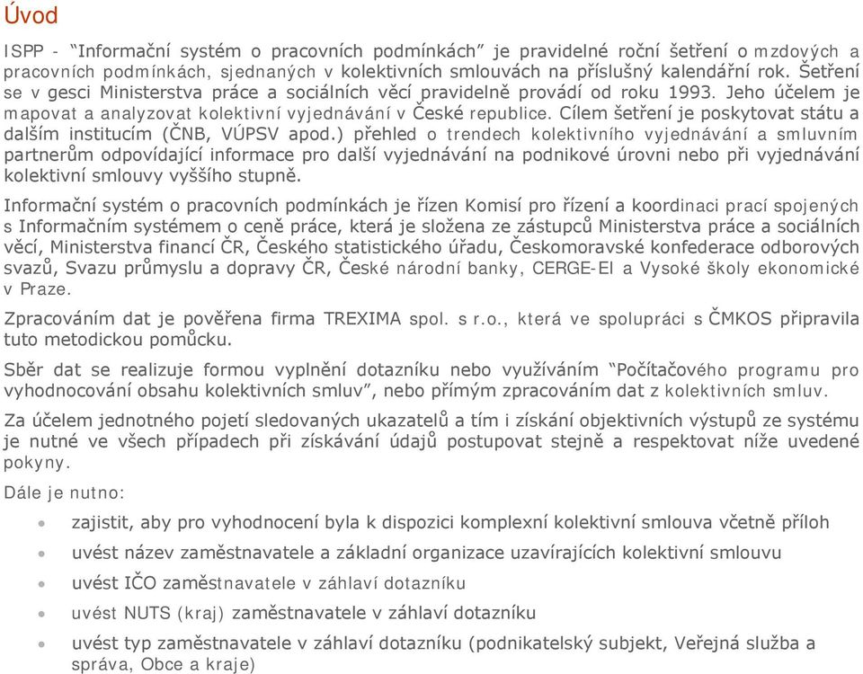 Cílem šetření je poskytovat státu a dalším institucím (ČNB, VÚPSV apod.