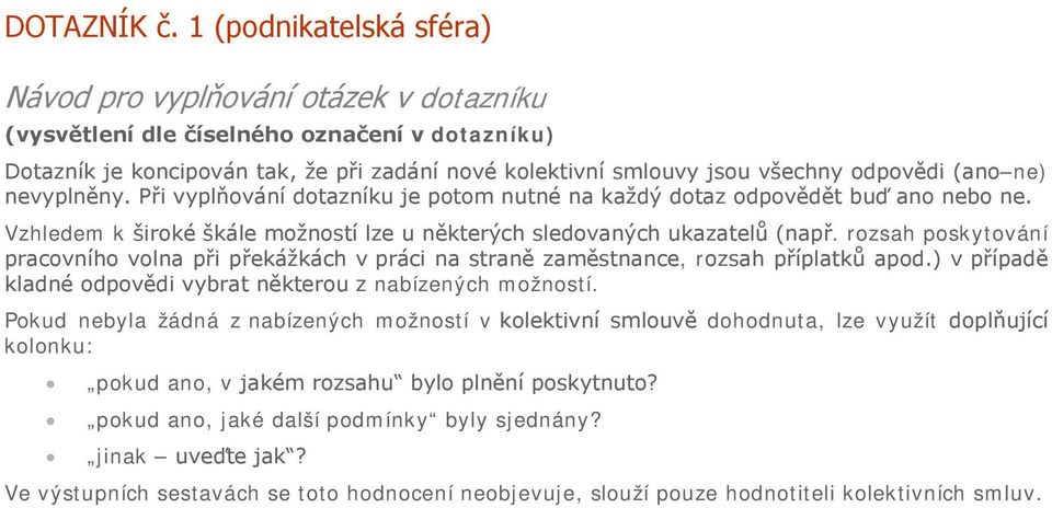(ano ne) nevyplněny. Při vyplňování dotazníku je potom nutné na každý dotaz odpovědět buď ano nebo ne. Vzhledem k široké škále možností lze u některých sledovaných ukazatelů (např.