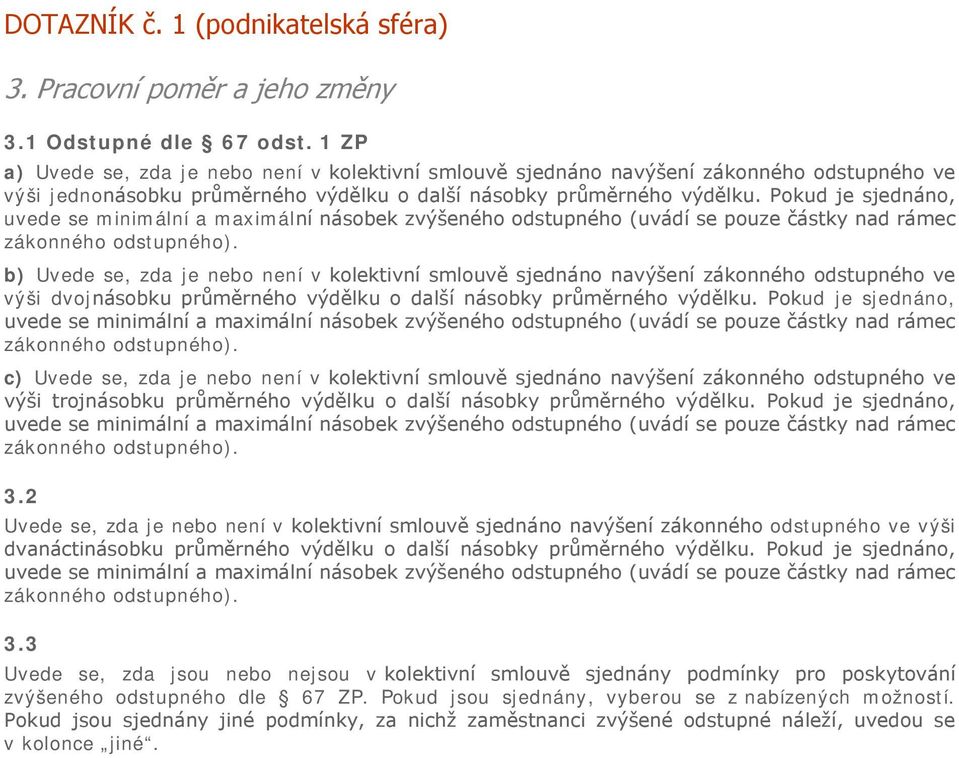 Pokud je sjednáno, uvede se minimální a maximální násobek zvýšeného odstupného (uvádí se pouze částky nad rámec zákonného odstupného).