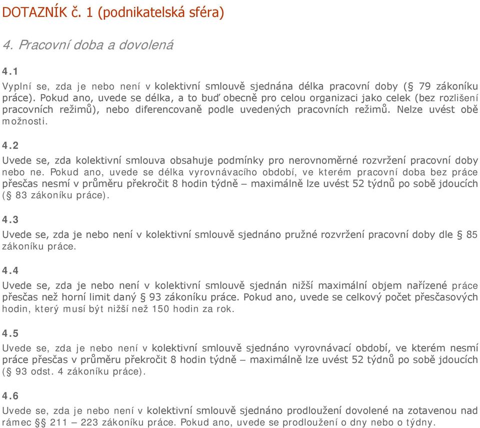 2 Uvede se, zda kolektivní smlouva obsahuje podmínky pro nerovnoměrné rozvržení pracovní doby nebo ne.