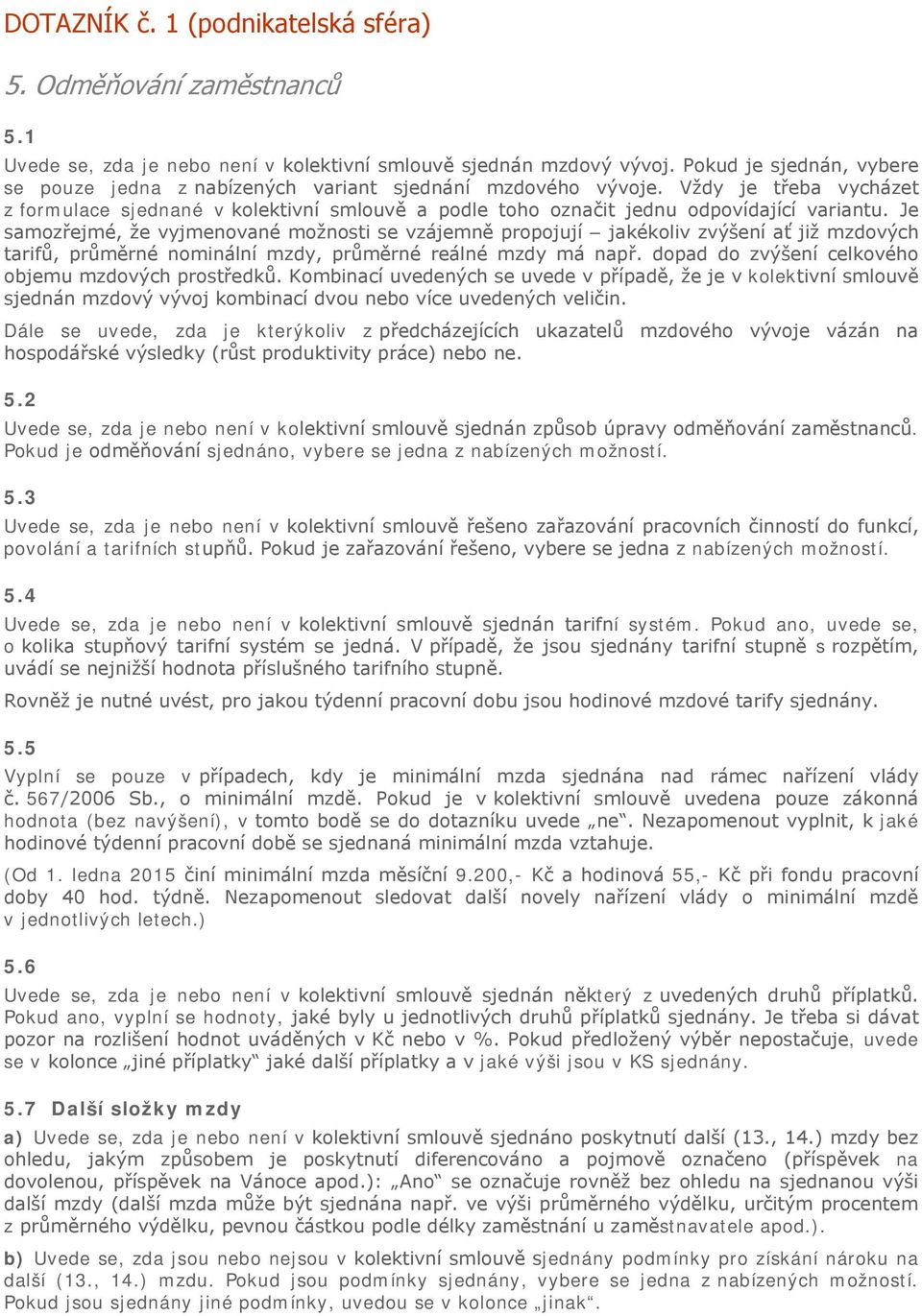 Vždy je třeba vycházet z formulace sjednané v kolektivní smlouvě a podle toho označit jednu odpovídající variantu.