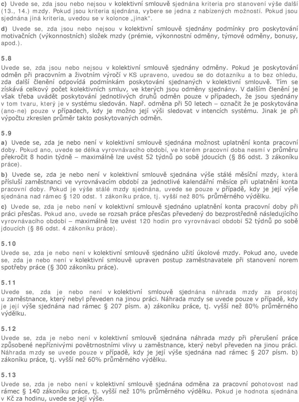 d) Uvede se, zda jsou nebo nejsou v kolektivní smlouvě sjednány podmínky pro poskytování motivačních (výkonnostních) složek mzdy (prémie, výkonnostní odměny, týmové odměny, bonusy, apod.). 5.