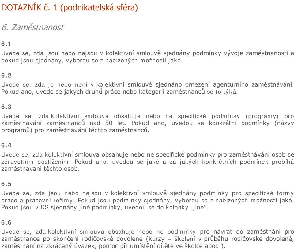 2 Uvede se, zda je nebo není v kolektivní smlouvě sjednáno omezení agenturního zaměstnávání. Pokud ano, uvede se jakých druhů práce nebo kategorií zaměstnanců se to týká. 6.