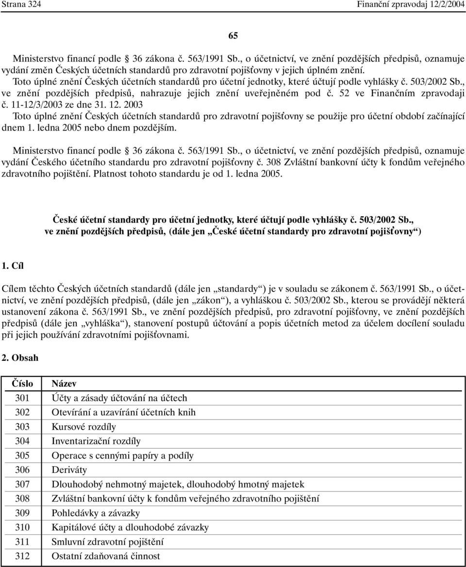 Toto úplné znění Českých účetních standardů pro účetní jednotky, které účtují podle vyhlášky č. 503/2002 Sb., ve znění pozdějších předpisů, nahrazuje jejich znění uveřejněném pod č.