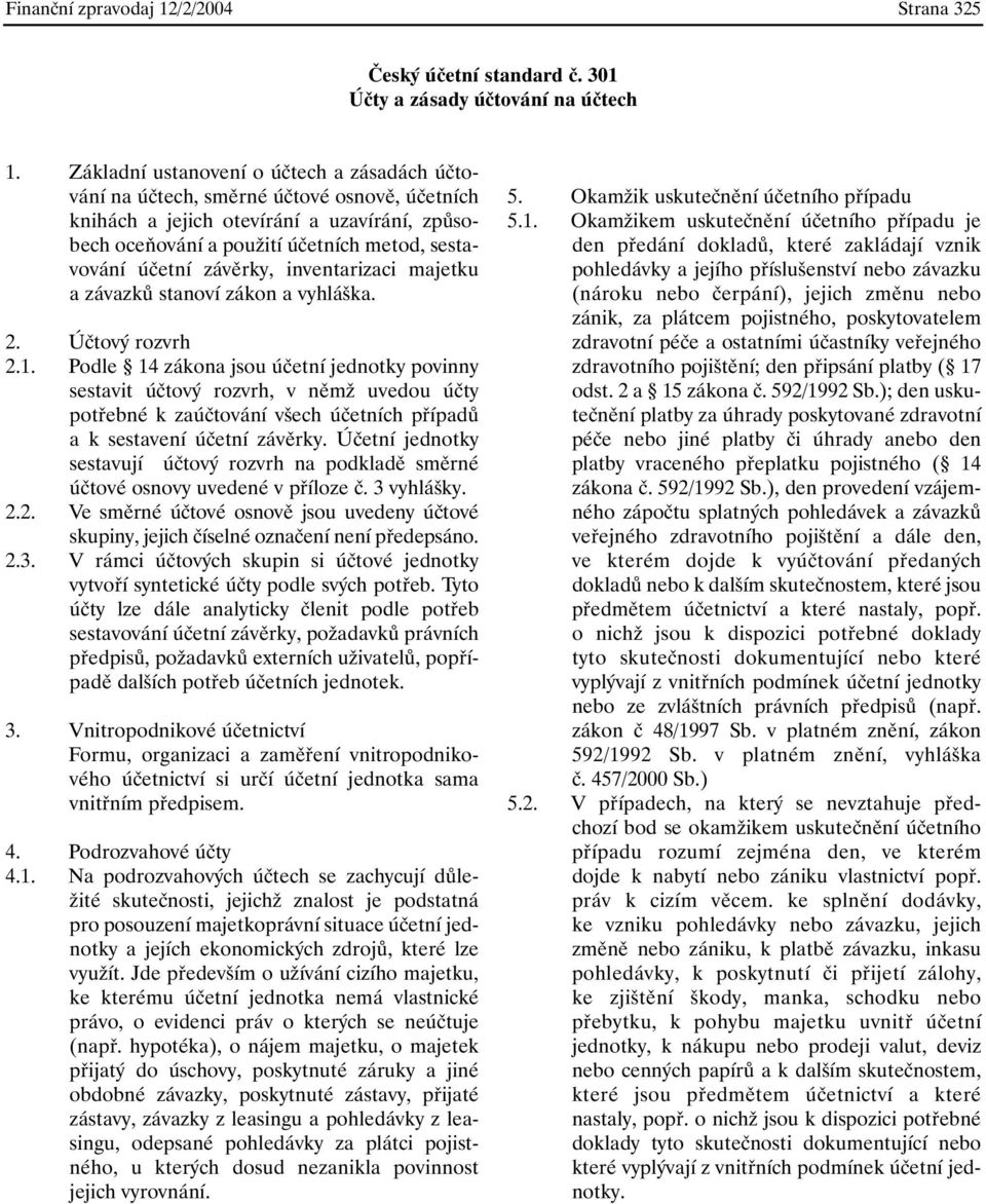 závěrky, inventarizaci majetku a závazků stanoví zákon a vyhláška. 2. Účtový rozvrh 2.1.