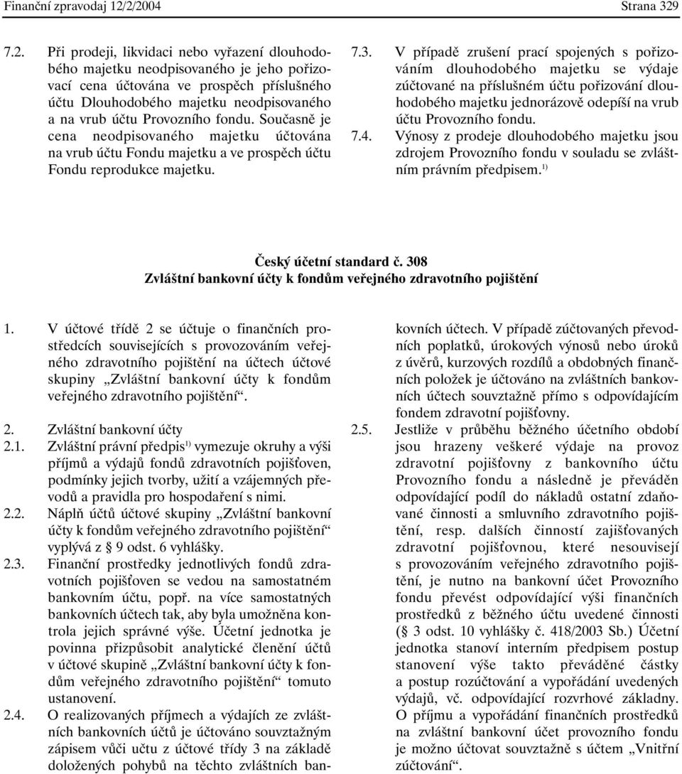 vrub účtu Provozního fondu. Současně je cena neodpisovaného majetku účtována na vrub účtu Fondu majetku a ve prospěch účtu Fondu reprodukce majetku. 7.3.