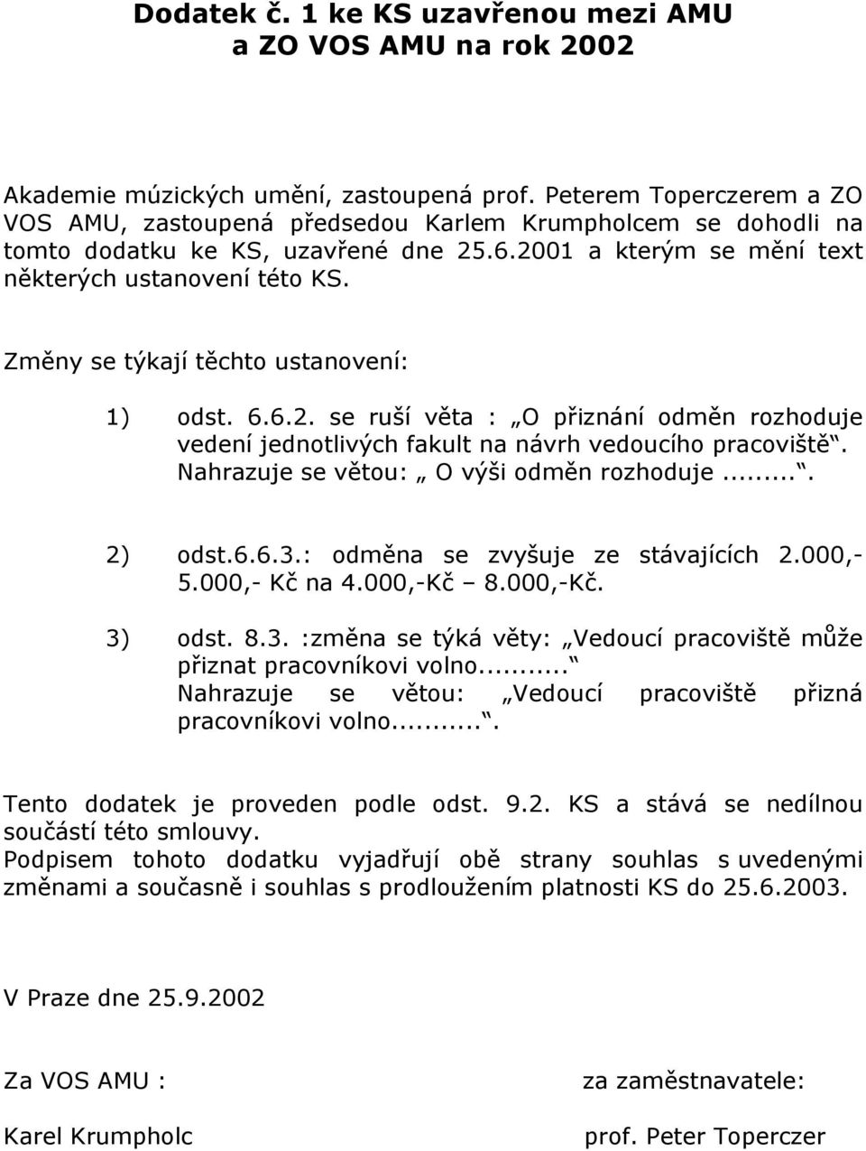 Změny se týkají těchto ustanovení: 1) odst. 6.6.2. se ruší věta : O přiznání odměn rozhoduje vedení jednotlivých fakult na návrh vedoucího pracoviště. Nahrazuje se větou: O výši odměn rozhoduje.