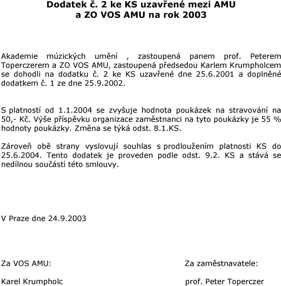 S platností od 1.1.2004 se zvyšuje hodnota poukázek na stravování na 50,- Kč. Výše příspěvku organizace zaměstnanci na tyto poukázky je 55 % hodnoty poukázky. Změna se týká odst. 8.1.KS.