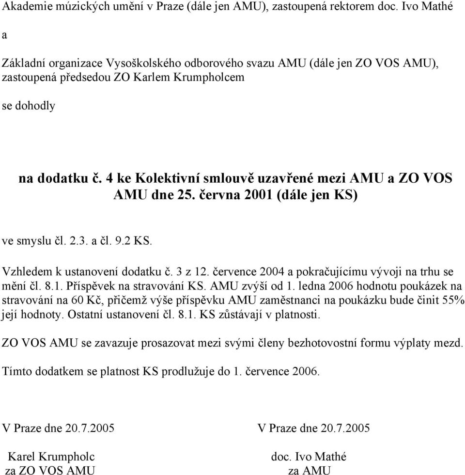 4 ke Kolektivní smlouvě uzavřené mezi AMU a ZO VOS AMU dne 25. června 2001 (dále jen KS) ve smyslu čl. 2.3. a čl. 9.2 KS. Vzhledem k ustanovení dodatku č. 3 z 12.