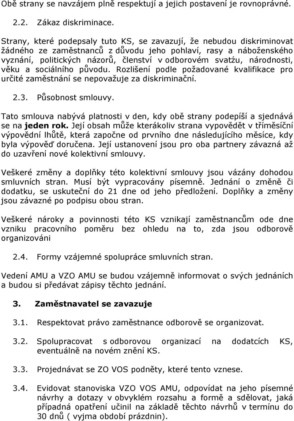 národnosti, věku a sociálního původu. Rozlišení podle požadované kvalifikace pro určité zaměstnání se nepovažuje za diskriminační. 2.3. Působnost smlouvy.