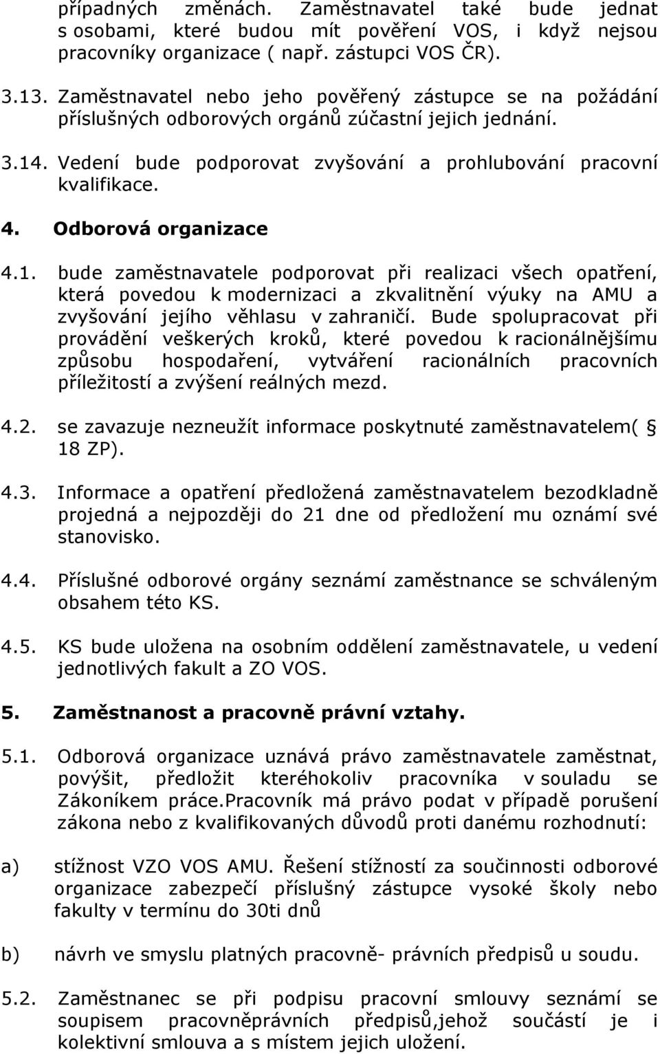 Odborová organizace 4.1. bude zaměstnavatele podporovat při realizaci všech opatření, která povedou k modernizaci a zkvalitnění výuky na AMU a zvyšování jejího věhlasu v zahraničí.