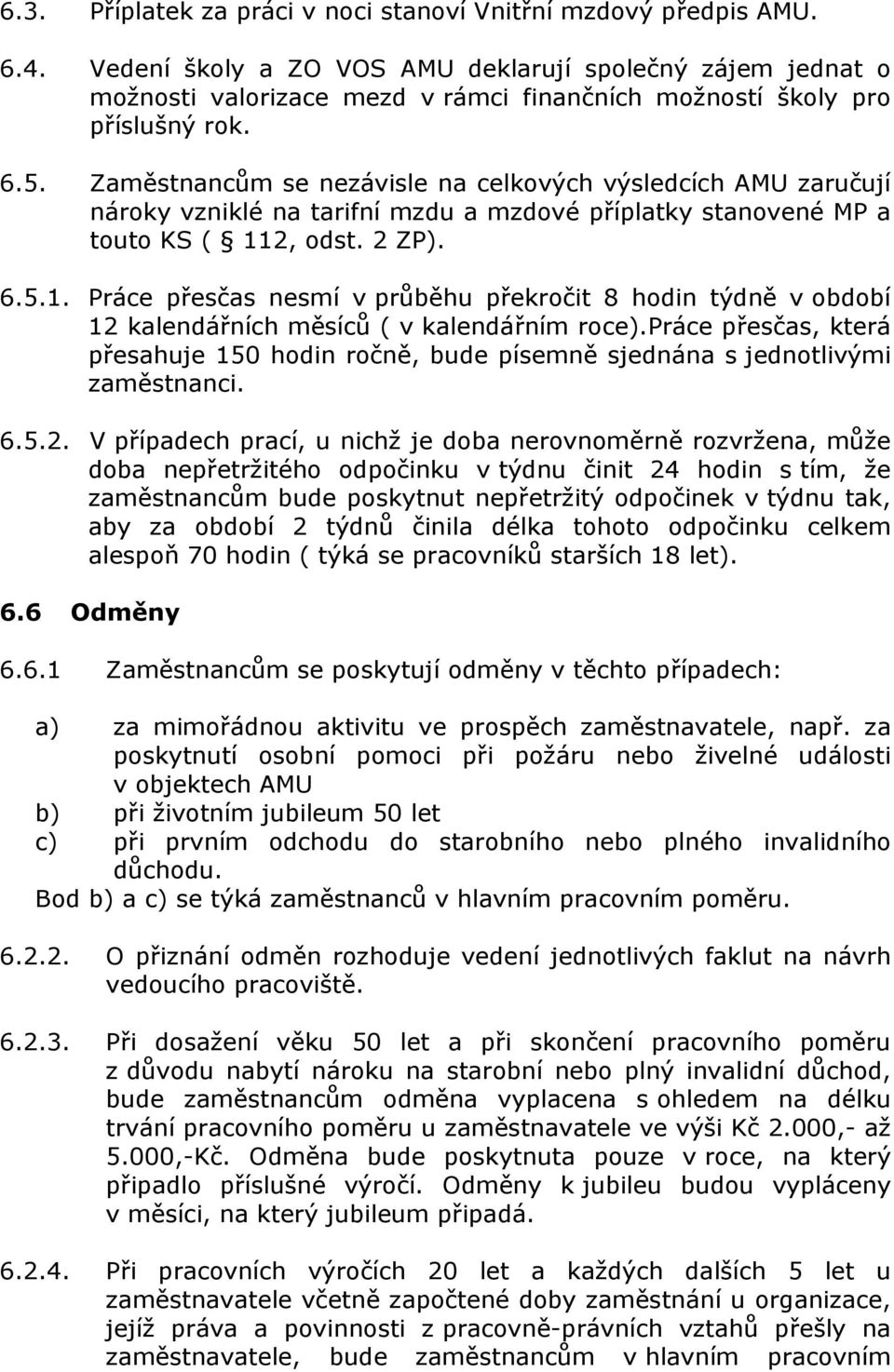 Zaměstnancům se nezávisle na celkových výsledcích AMU zaručují nároky vzniklé na tarifní mzdu a mzdové příplatky stanovené MP a touto KS ( 11