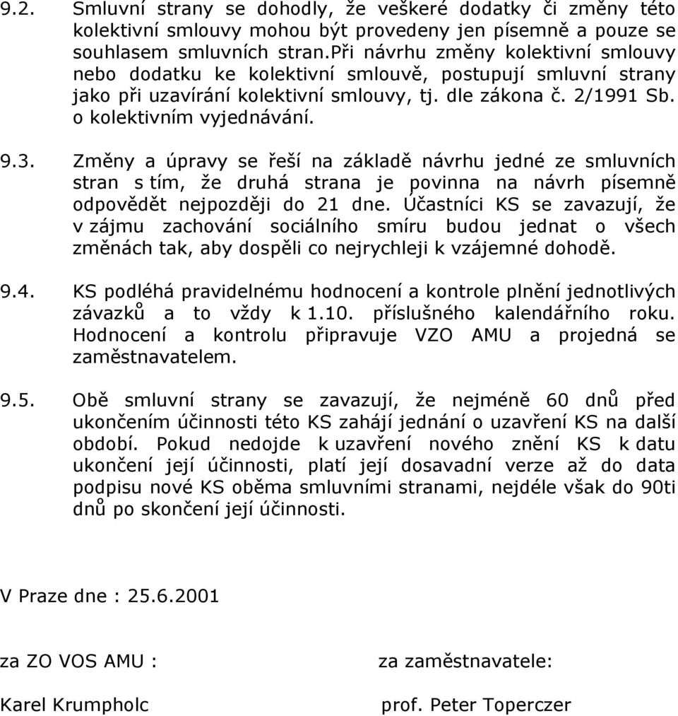 Změny a úpravy se řeší na základě návrhu jedné ze smluvních stran s tím, že druhá strana je povinna na návrh písemně odpovědět nejpozději do 21 dne.