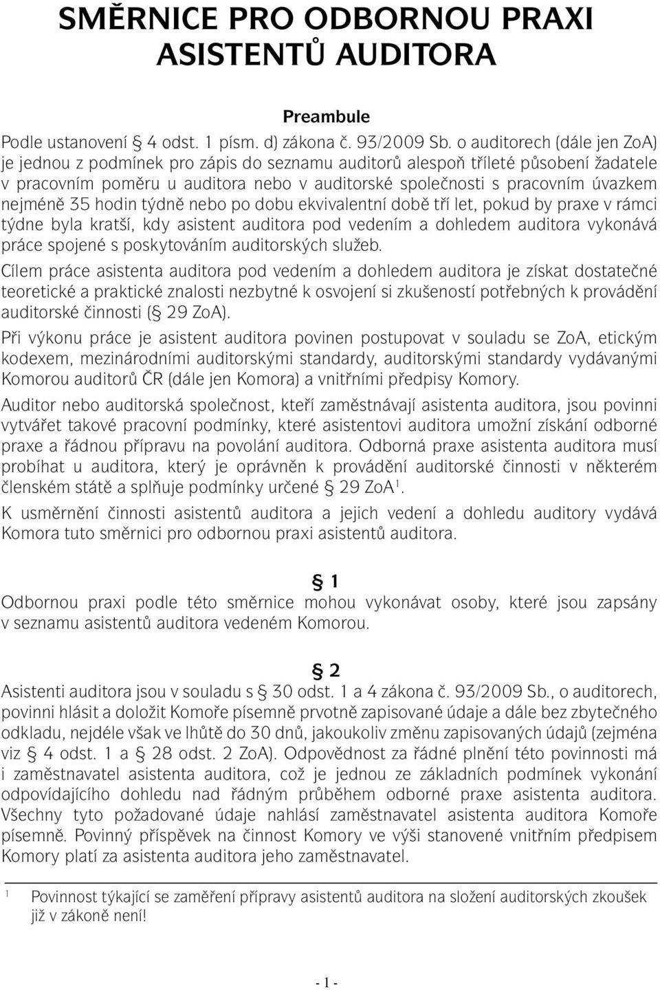 nejméně 35 hodin týdně nebo po dobu ekvivalentní době tří let, pokud by praxe v rámci týdne byla kratší, kdy asistent auditora pod vedením a dohledem auditora vykonává práce spojené s poskytováním