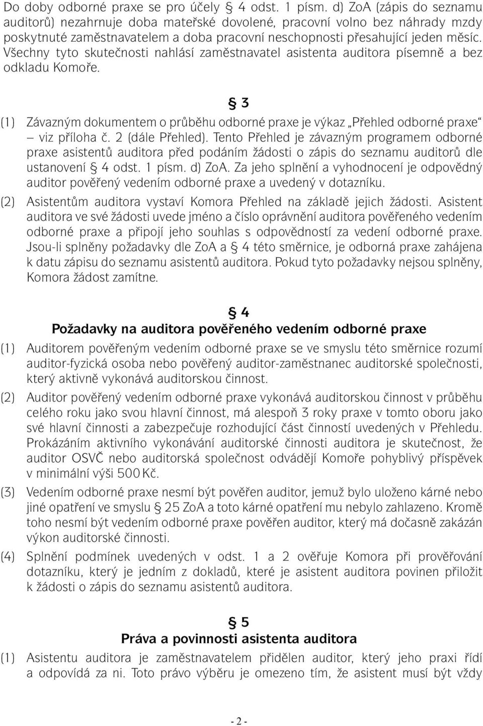 Všechny tyto skutečnosti nahlásí zaměstnavatel asistenta auditora písemně a bez odkladu Komoře. 3 (1) Závazným dokumentem o průběhu odborné praxe je výkaz Přehled odborné praxe viz příloha č.