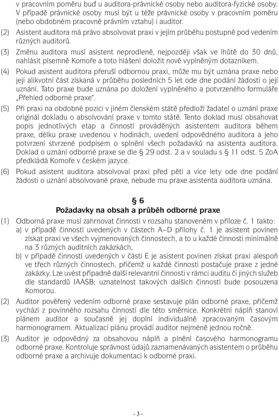 (2) Asistent auditora má právo absolvovat praxi v jejím průběhu postupně pod vedením různých auditorů.