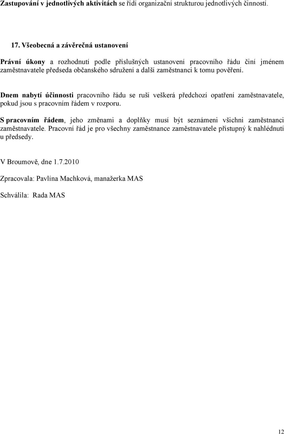 zaměstnanci k tomu pověření. Dnem nabytí účinnosti pracovního řádu se ruší veškerá předchozí opatření zaměstnavatele, pokud jsou s pracovním řádem v rozporu.