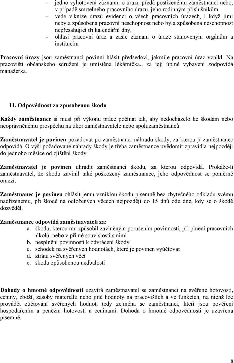 Pracovní úrazy jsou zaměstnanci povinni hlásit předsedovi, jakmile pracovní úraz vznikl. Na pracovišti občanského sdružení je umístěna lékárnička., za jeji úplné vybavení zodpovídá manažerka. 11.