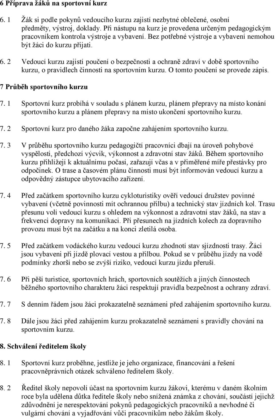 2 Vedoucí kurzu zajistí poučení o bezpečnosti a ochraně zdraví v době sportovního kurzu, o pravidlech činnosti na sportovním kurzu. O tomto poučení se provede zápis. 7 Průběh sportovního kurzu 7.