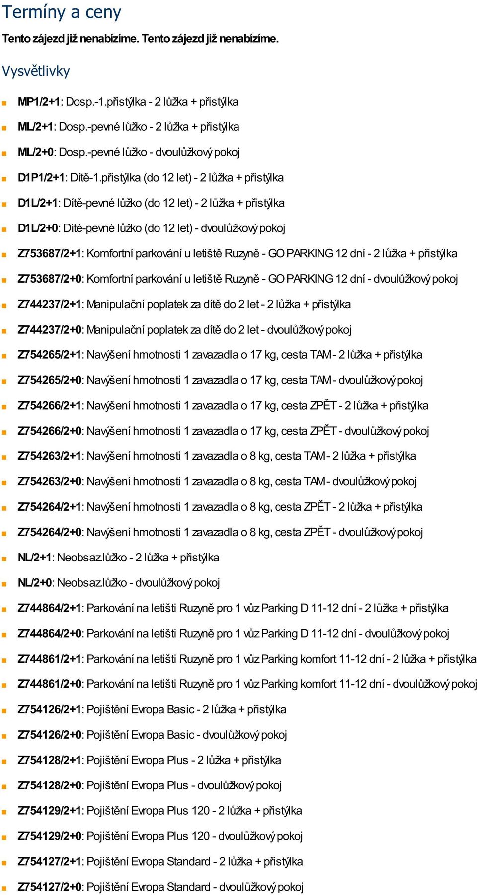 přistýlka (do 12 let) - 2 lůžka + přistýlka D1L/2+1: Dítě-pevné lůžko (do 12 let) - 2 lůžka + přistýlka D1L/2+0: Dítě-pevné lůžko (do 12 let) - dvoulůžkový pokoj Z753687/2+1: Komfortní parkování u