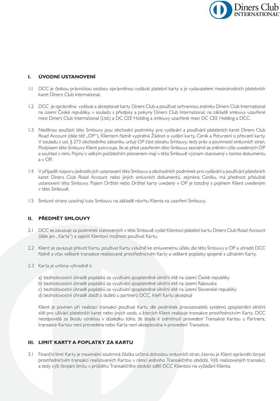 2 DCC je oprávněna vydávat a akceptovat karty Diners Club a používat ochrannou známku Diners Club International na území České republiky, v souladu s předpisy a pokyny Diners Club International, na