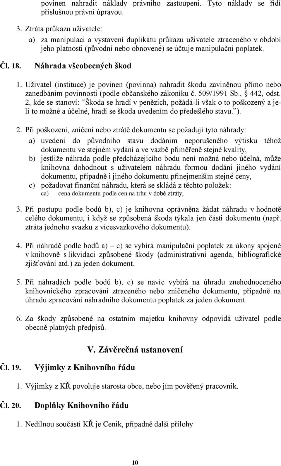 Náhrada všeobecných škod 1. Uživatel (instituce) je povinen (povinna) nahradit škodu zaviněnou přímo nebo zanedbáním povinností (podle občanského zákoníku č. 509/1991 Sb., 442, odst.