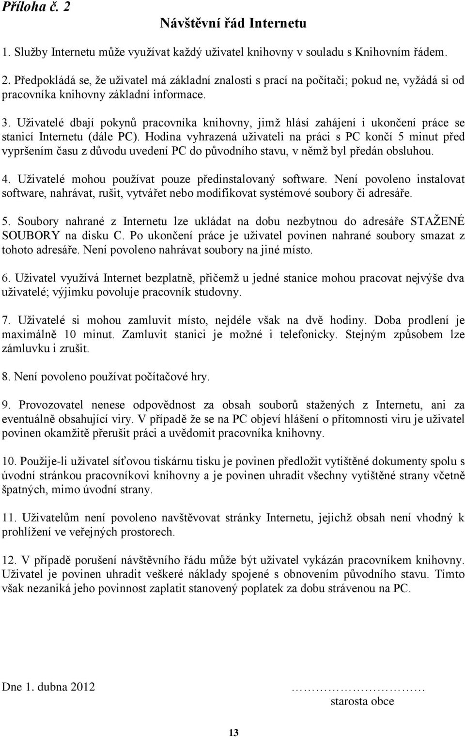 Hodina vyhrazená uživateli na práci s PC končí 5 minut před vypršením času z důvodu uvedení PC do původního stavu, v němž byl předán obsluhou. 4.