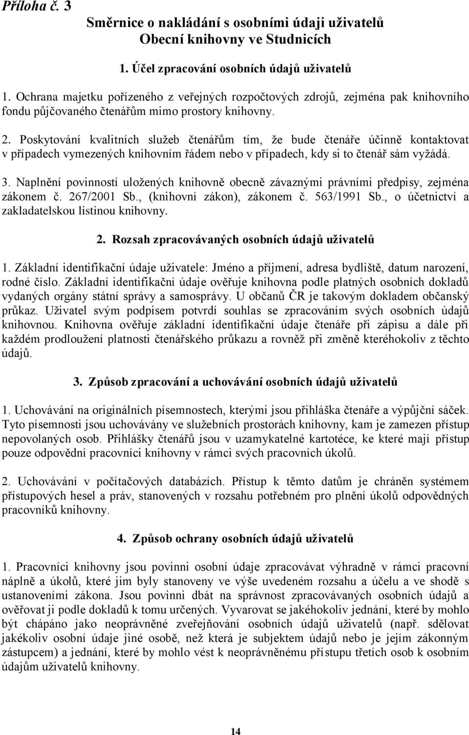 Poskytování kvalitních služeb čtenářům tím, že bude čtenáře účinně kontaktovat v případech vymezených knihovním řádem nebo v případech, kdy si to čtenář sám vyžádá. 3.