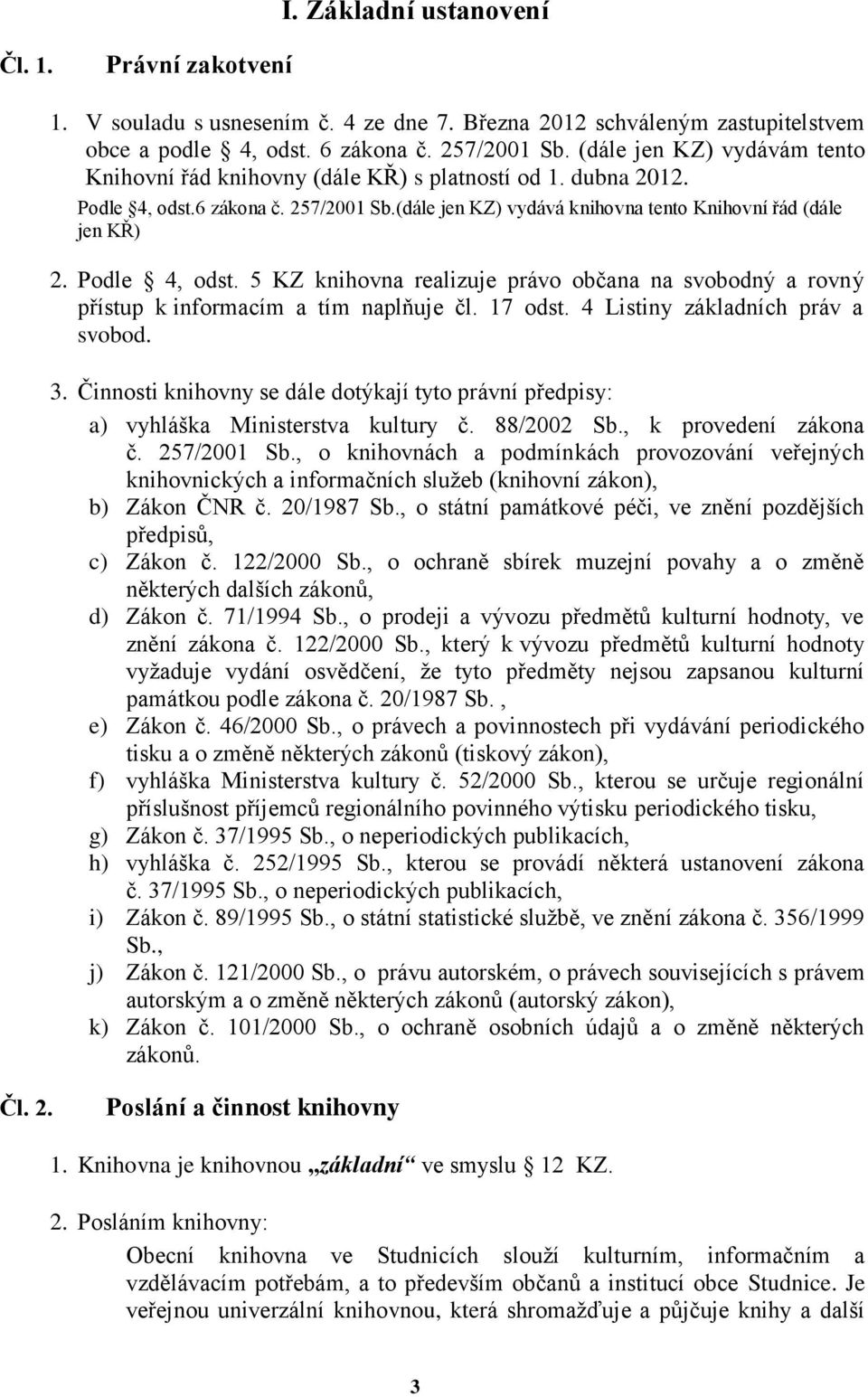 Podle 4, odst. 5 KZ knihovna realizuje právo občana na svobodný a rovný přístup k informacím a tím naplňuje čl. 17 odst. 4 Listiny základních práv a svobod. 3.