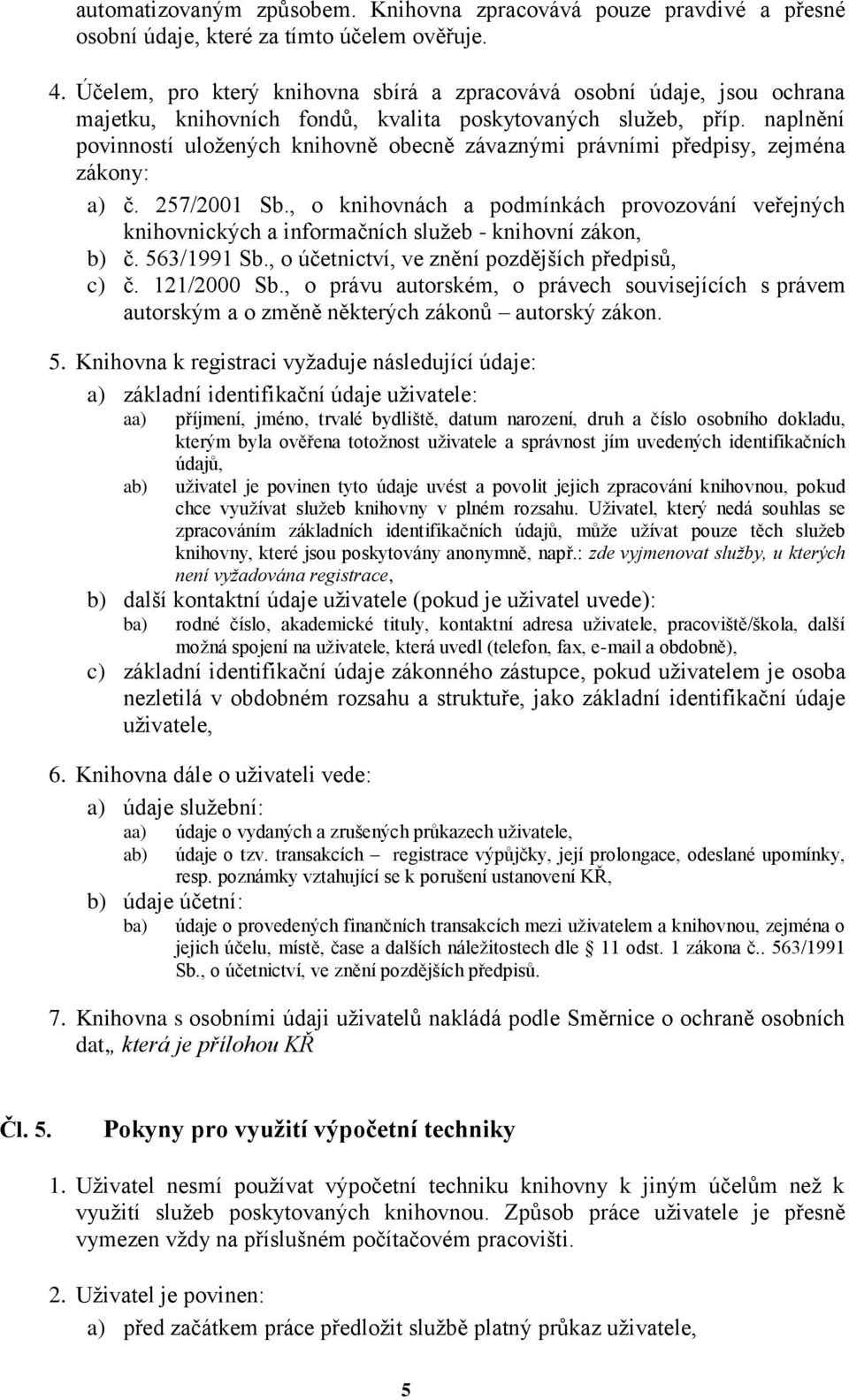 naplnění povinností uložených knihovně obecně závaznými právními předpisy, zejména zákony: a) č. 257/2001 Sb.