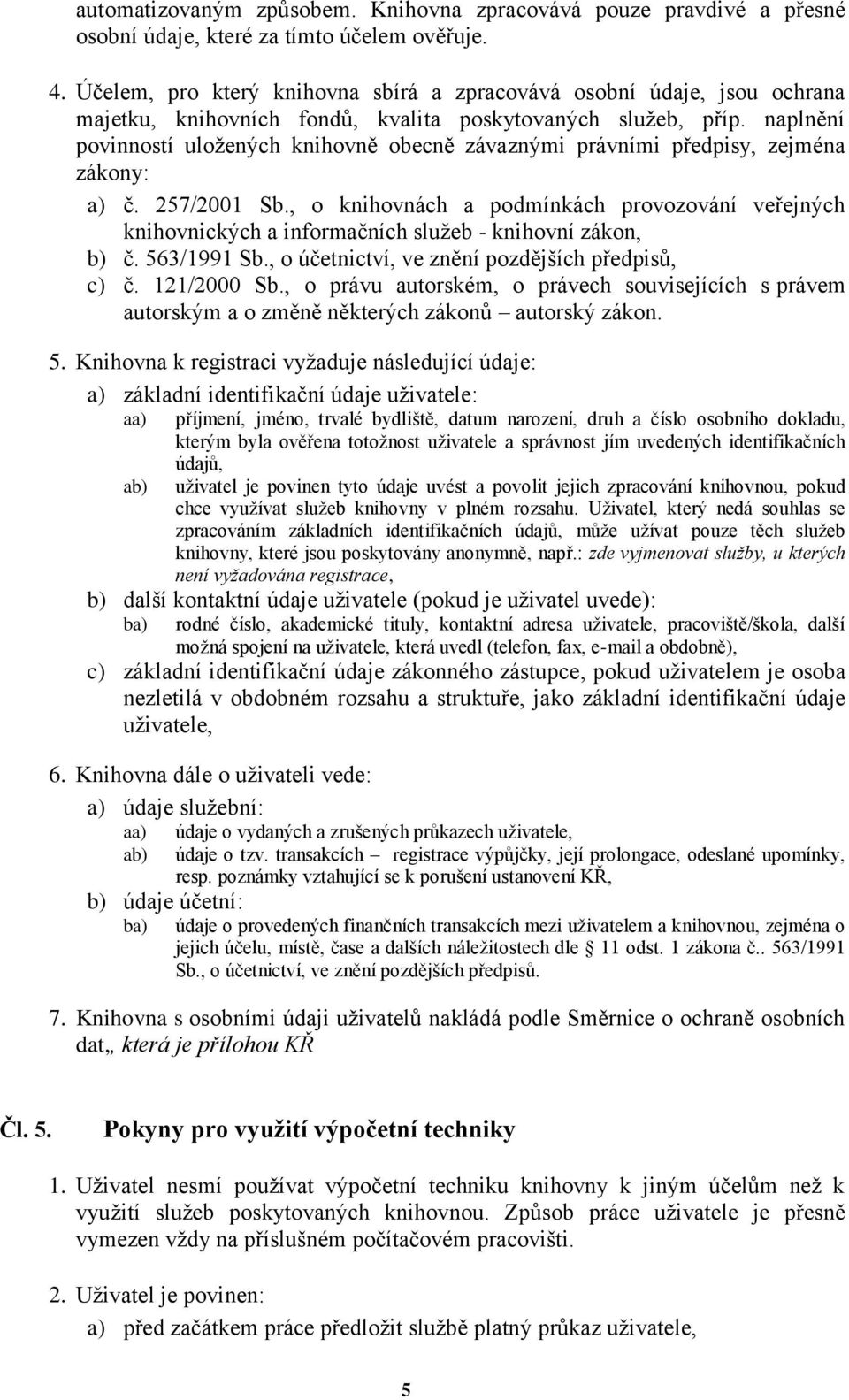 naplnění povinností uložených knihovně obecně závaznými právními předpisy, zejména zákony: a) č. 257/2001 Sb.