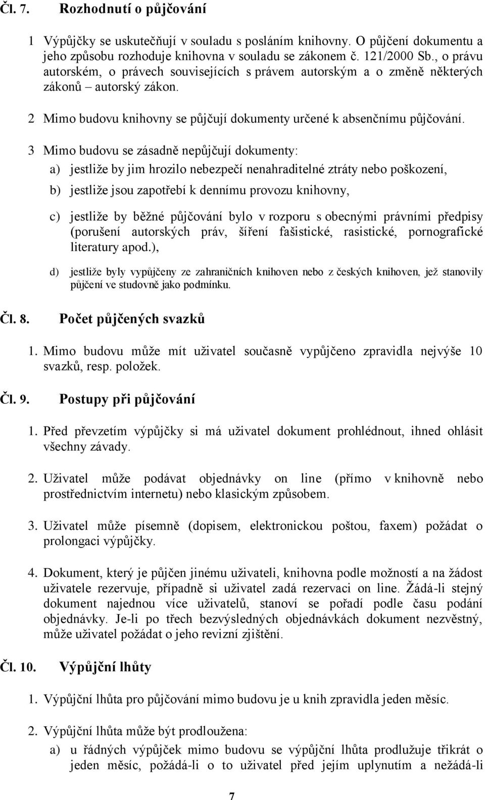 3 Mimo budovu se zásadně nepůjčují dokumenty: a) jestliže by jim hrozilo nebezpečí nenahraditelné ztráty nebo poškození, b) jestliže jsou zapotřebí k dennímu provozu knihovny, c) jestliže by běžné