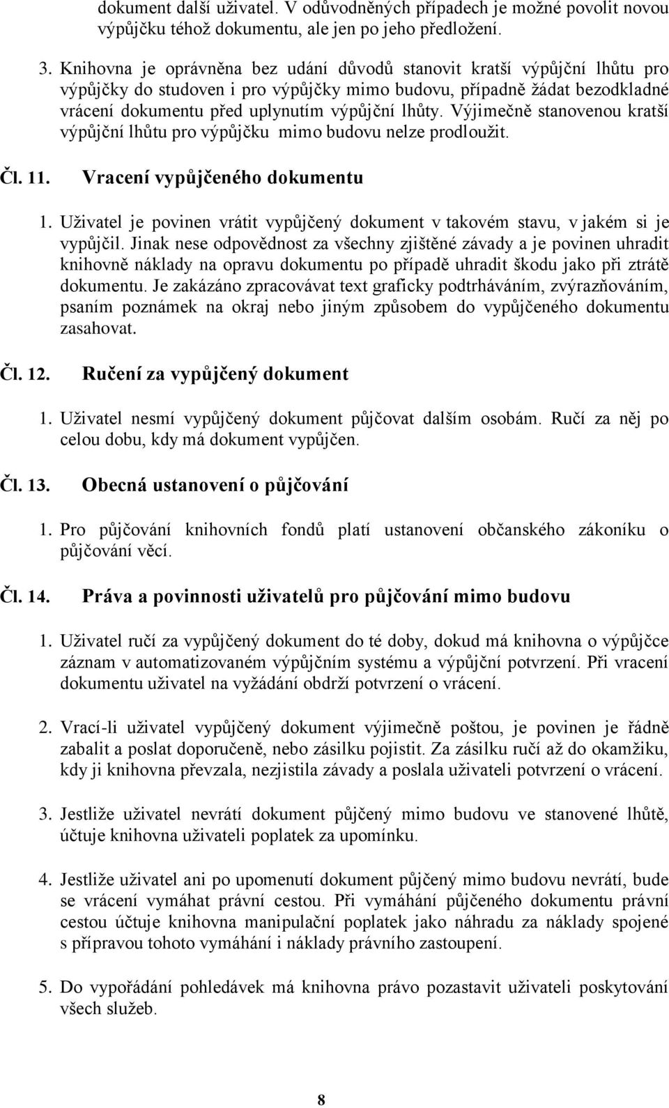 Výjimečně stanovenou kratší výpůjční lhůtu pro výpůjčku mimo budovu nelze prodloužit. Čl. 11. Vracení vypůjčeného dokumentu 1.