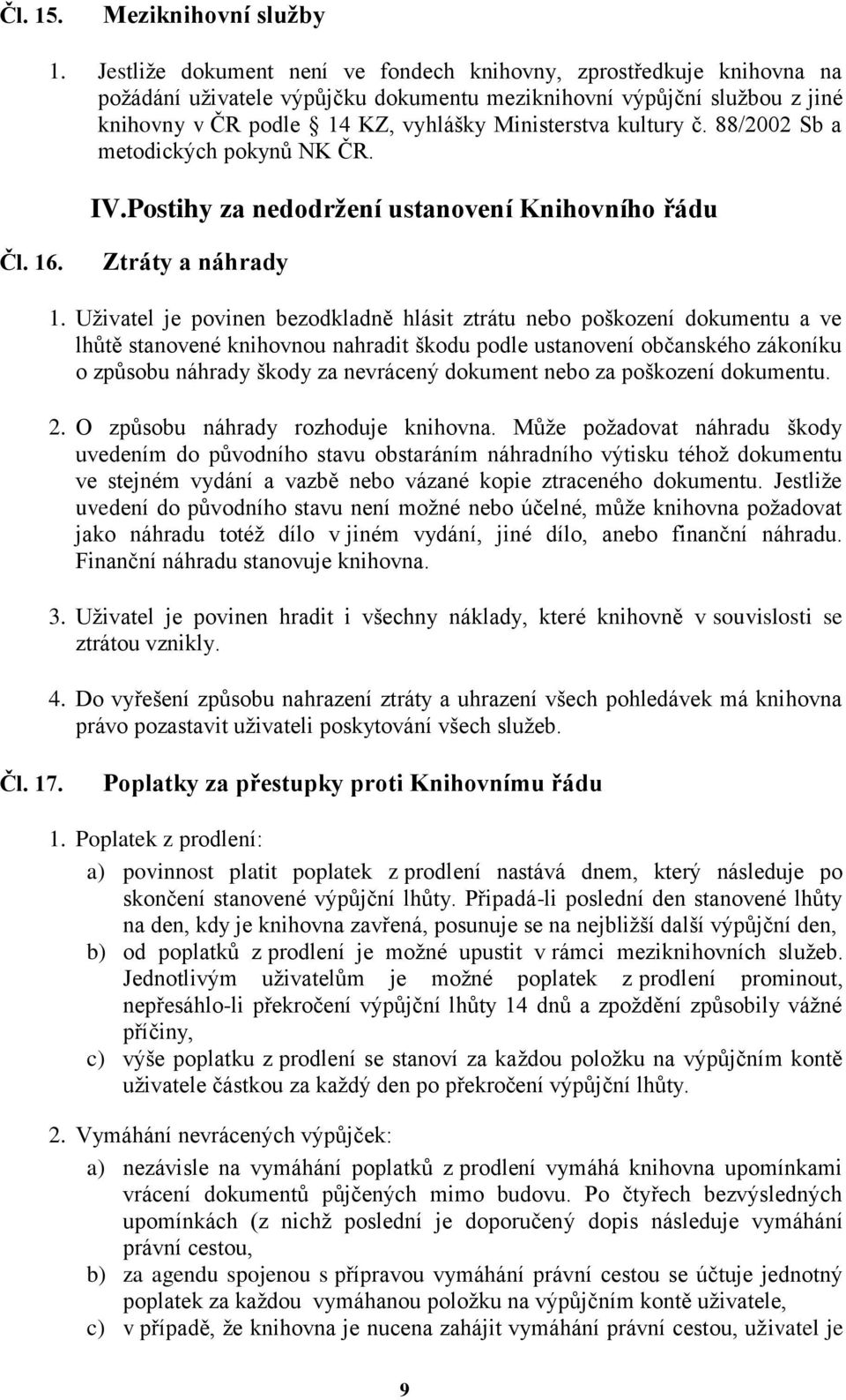 kultury č. 88/2002 Sb a metodických pokynů NK ČR. IV.Postihy za nedodržení ustanovení Knihovního řádu Čl. 16. Ztráty a náhrady 1.