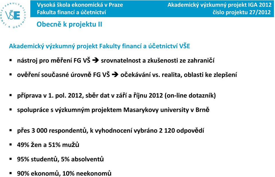 2012, sběr dat v zářía říjnu 2012 (on line dotazník) spolupráce s výzkumným projektem Masarykovy university v Brně přes 3