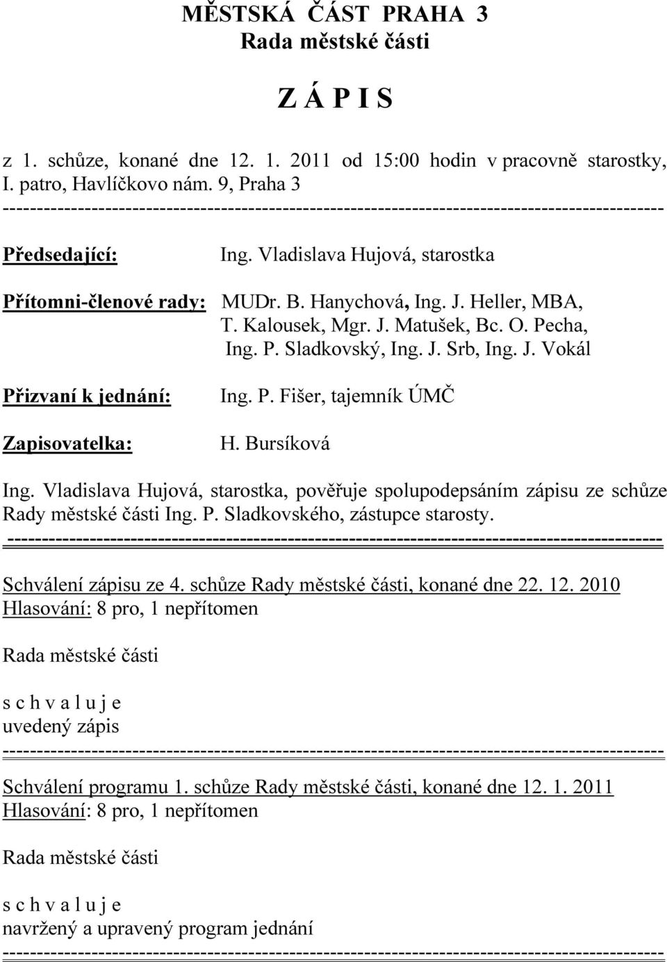 P. Fišer, tajemník ÚMČ H. Bursíková Ing. Vladislava Hujová, starostka, pověřuje spolupodepsáním zápisu ze schůze Rady městské části Ing. P. Sladkovského, zástupce starosty.