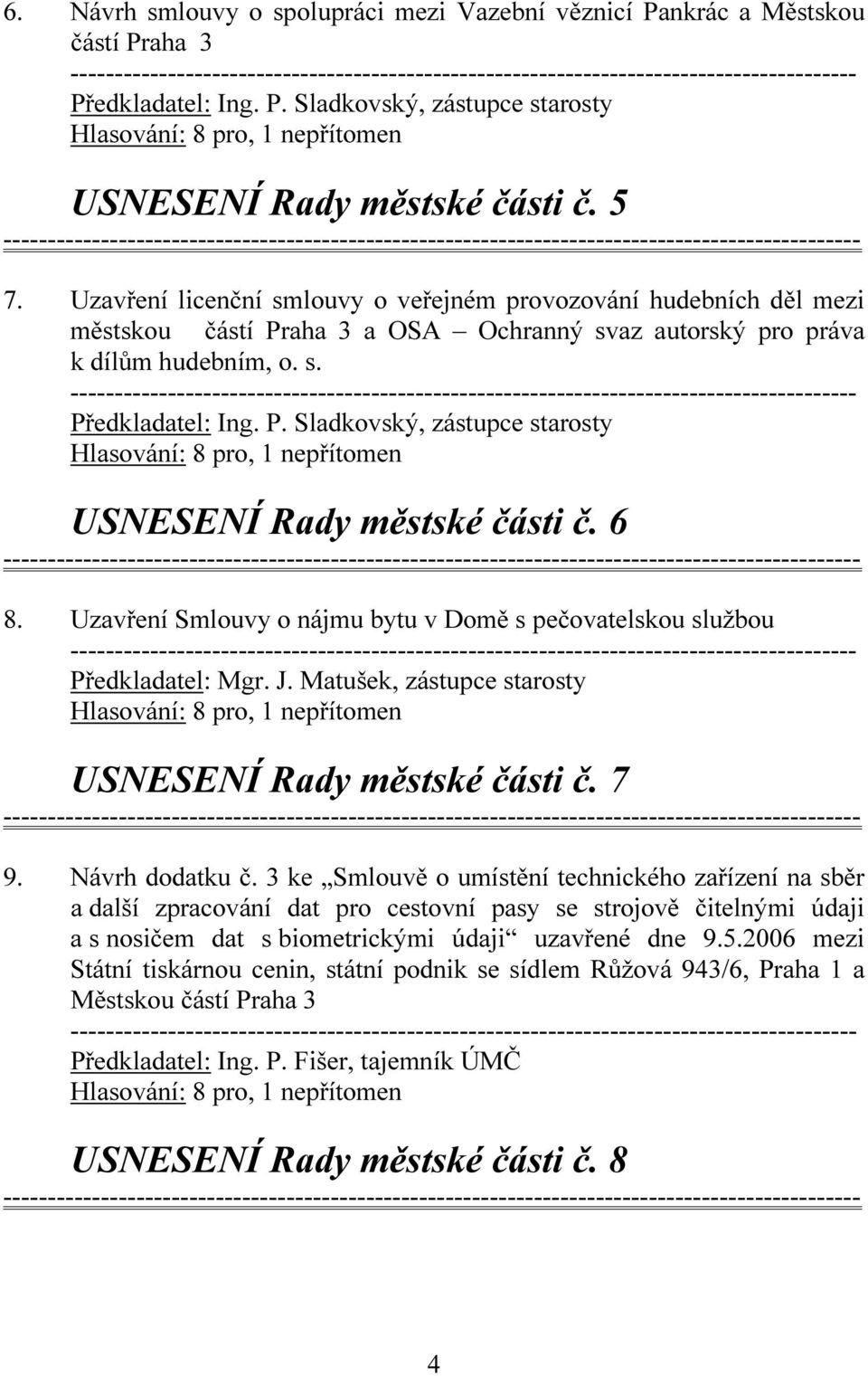 edkladatel: Ing. P. Sladkovský, zástupce starosty USNESENÍ Rady městské části č. 6 8. Uzavření Smlouvy o nájmu bytu v Domě s pečovatelskou službou Předkladatel: Mgr. J.