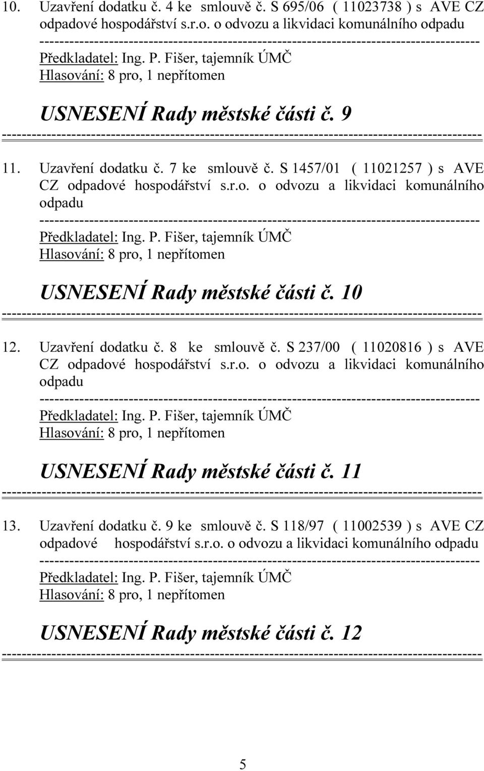 10 12. Uzavření dodatku č. 8 ke smlouvě č. S 237/00 ( 11020816 ) s AVE CZ odpadové hospodářství s.r.o. o odvozu a likvidaci komunálního odpadu USNESENÍ Rady městské části č.