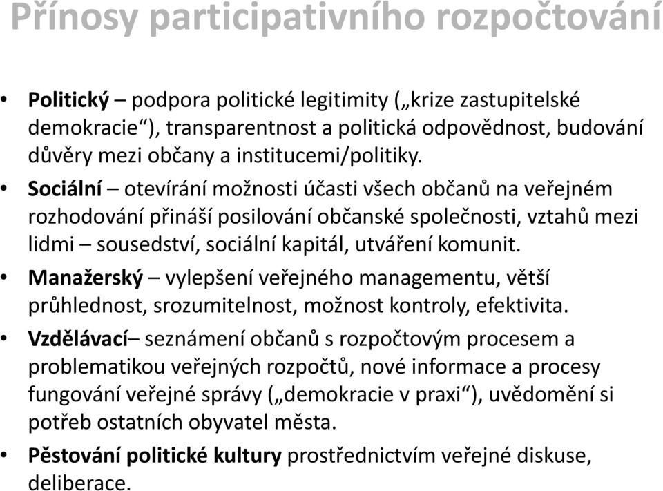 Sociální otevírání možnosti účasti všech občanů na veřejném rozhodování přináší posilování občanské společnosti, vztahů mezi lidmi sousedství, sociální kapitál, utváření komunit.