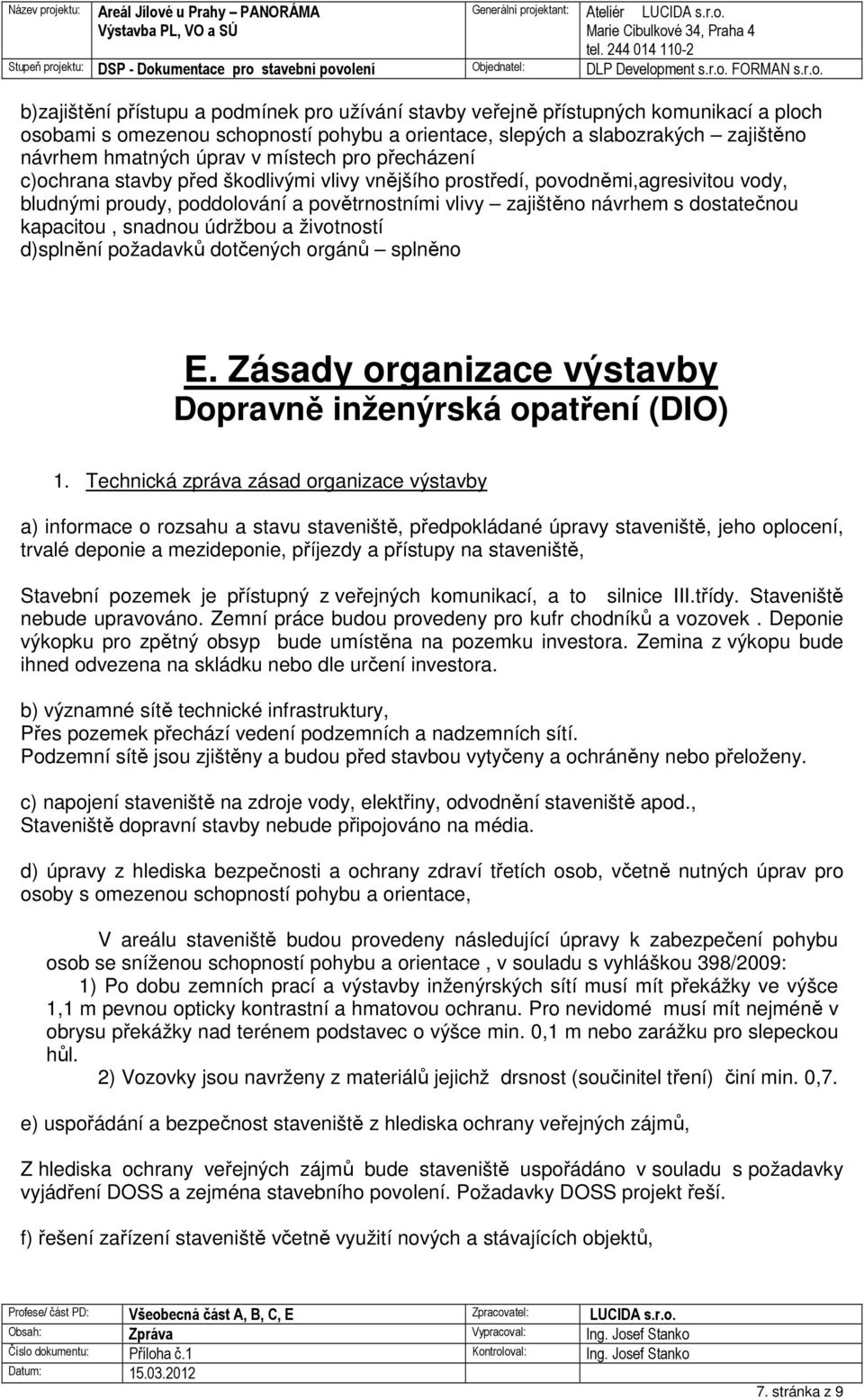 kapacitou, snadnou údržbou a životností d)splnění požadavků dotčených orgánů splněno E. Zásady organizace výstavby Dopravně inženýrská opatření (DIO) 1.