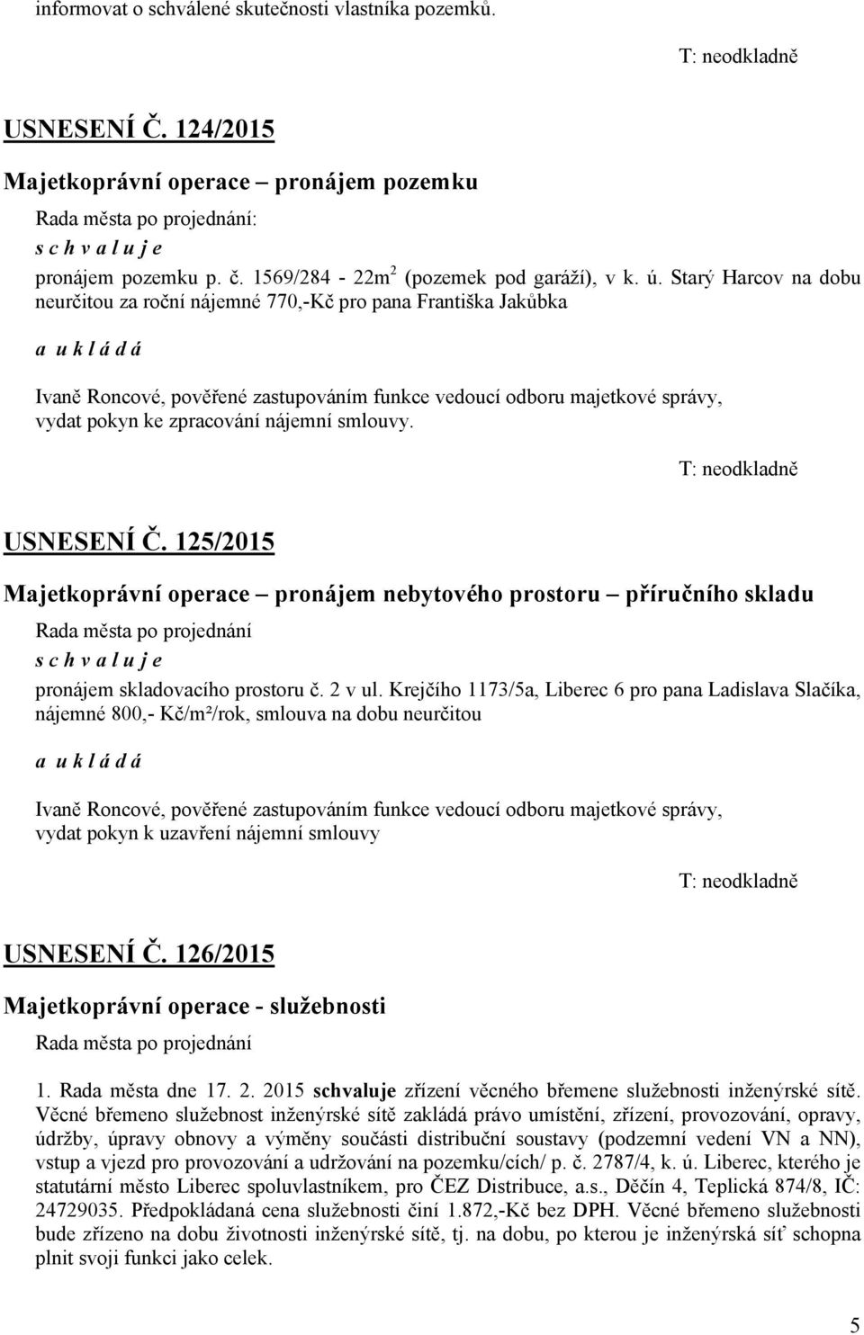 smlouvy. T: neodkladně USNESENÍ Č. 125/2015 Majetkoprávní operace pronájem nebytového prostoru příručního skladu pronájem skladovacího prostoru č. 2 v ul.