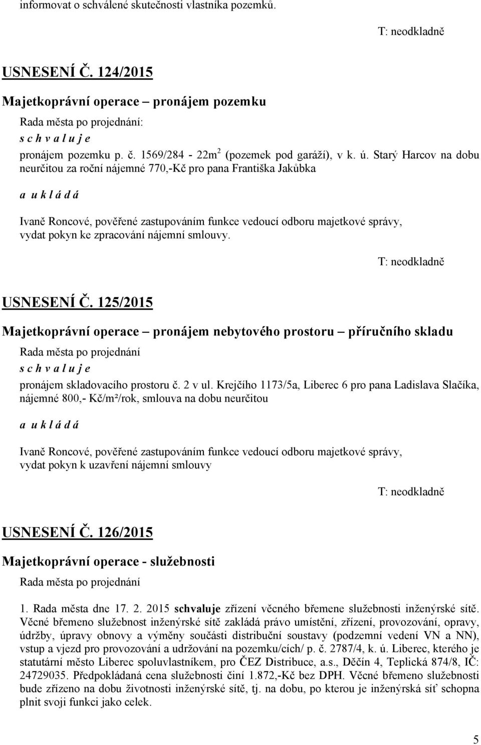 smlouvy. T: neodkladně USNESENÍ Č. 125/2015 Majetkoprávní operace pronájem nebytového prostoru příručního skladu pronájem skladovacího prostoru č. 2 v ul.