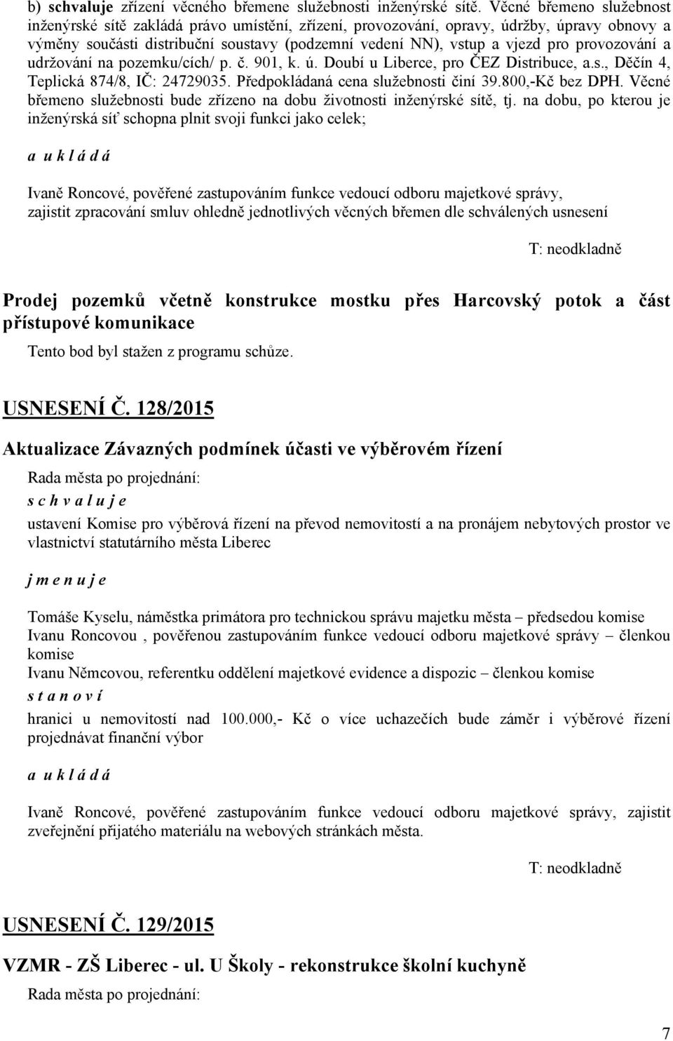 provozování a udržování na pozemku/cích/ p. č. 901, k. ú. Doubí u Liberce, pro ČEZ Distribuce, a.s., Děčín 4, Teplická 874/8, IČ: 24729035. Předpokládaná cena služebnosti činí 39.800,-Kč bez DPH.