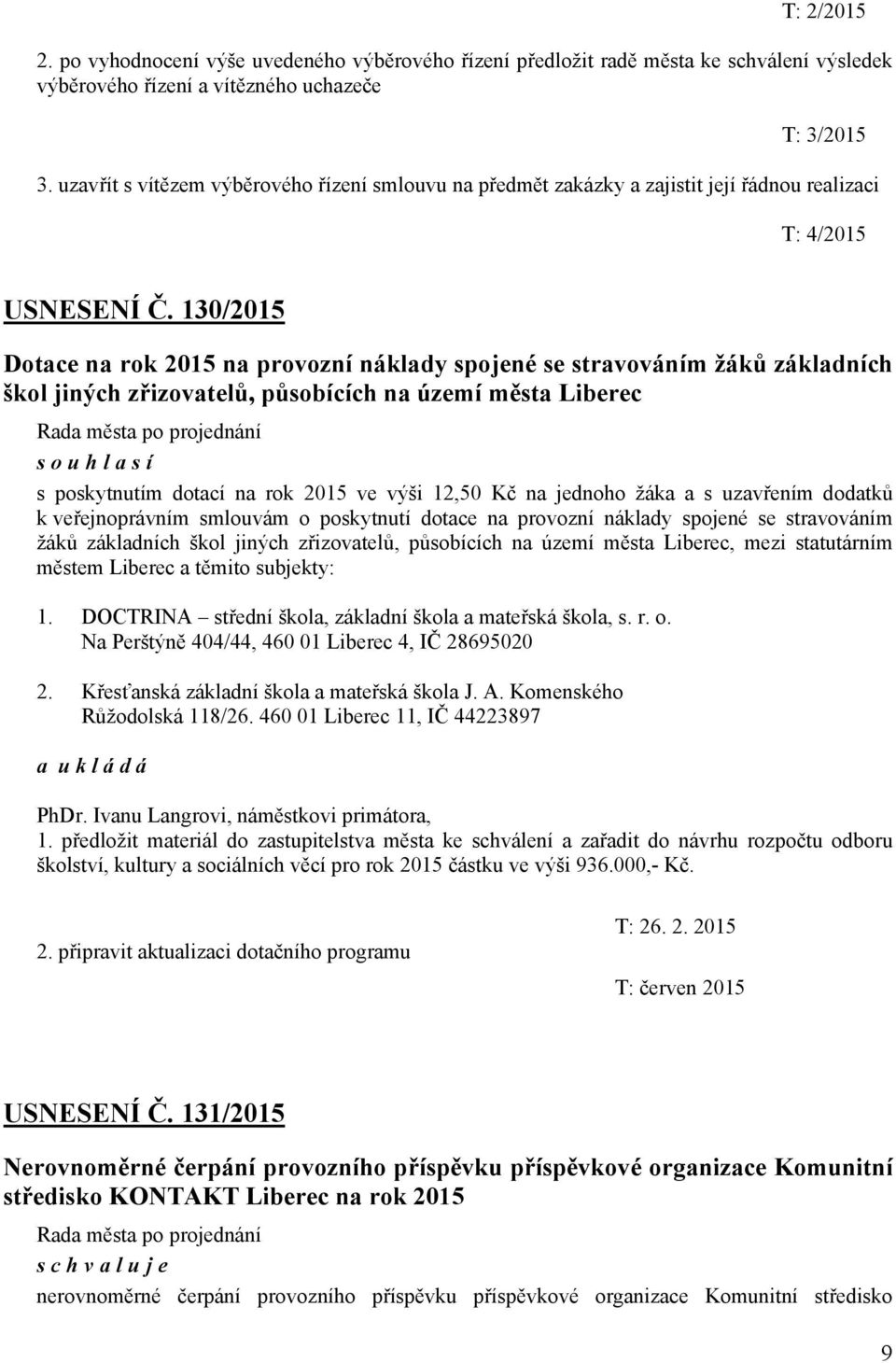 130/2015 Dotace na rok 2015 na provozní náklady spojené se stravováním žáků základních škol jiných zřizovatelů, působících na území města Liberec souhlasí s poskytnutím dotací na rok 2015 ve výši