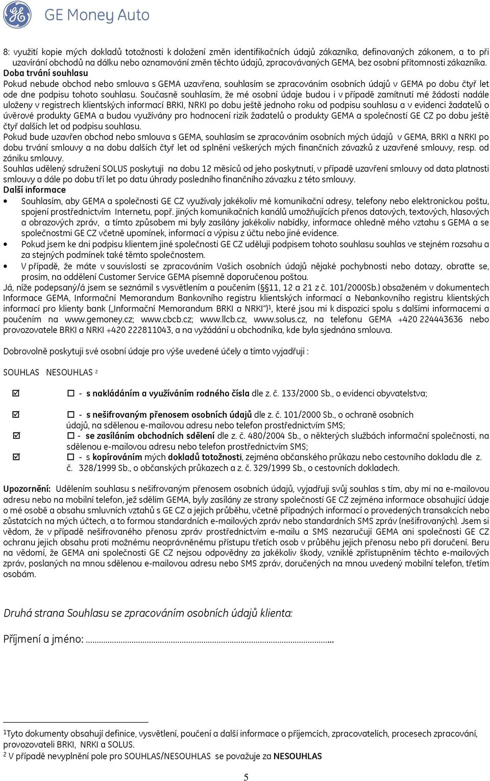 Doba trvání souhlasu Pokud nebude obchod nebo smlouva s GEMA uzavřena, souhlasím se zpracováním osobních údajů v GEMA po dobu čtyř let ode dne podpisu tohoto souhlasu.