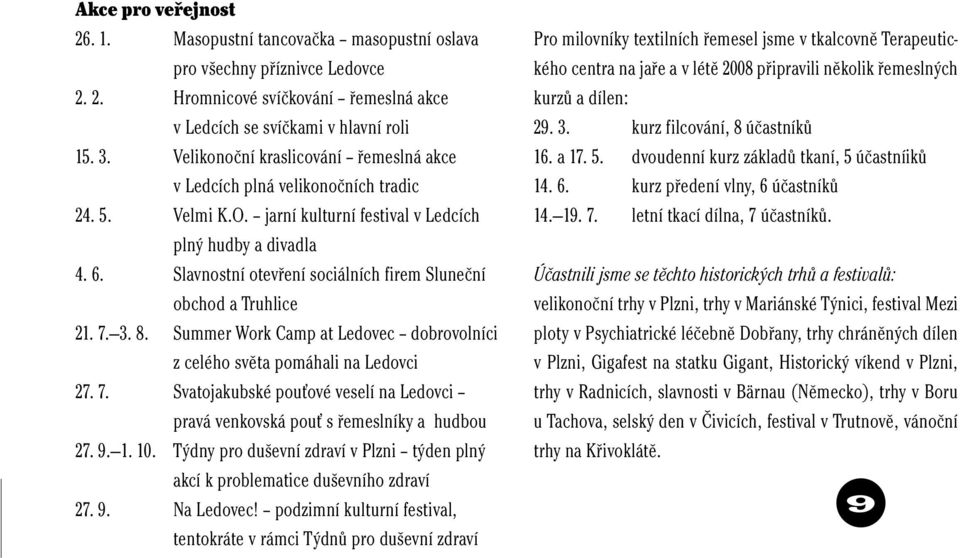 Slavnostní otevření sociálních firem Sluneční obchod a Truhlice 21. 7. 3. 8. Summer Work Camp at Ledovec dobrovolníci z celého světa pomáhali na Ledovci 27. 7. Svatojakubské pouťové veselí na Ledovci pravá venkovská pouť s řemeslníky a hudbou 27.