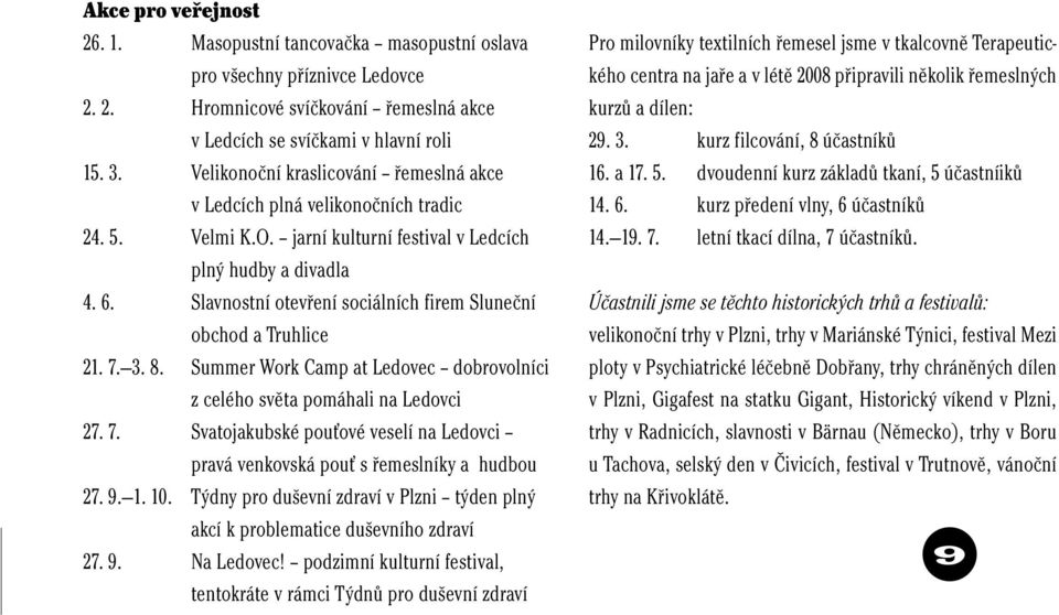 Slavnostní otevření sociálních firem Sluneční obchod a Truhlice 21. 7. 3. 8. Summer Work Camp at Ledovec dobrovolníci z celého světa pomáhali na Ledovci 27. 7. Svatojakubské pouťové veselí na Ledovci pravá venkovská pouť s řemeslníky a hudbou 27.