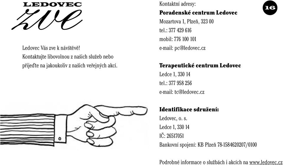 Kontaktní adresy: Poradenské centrum Ledovec Mozartova 1, Plzeň, 323 00 tel.: 377 429 616 mobil: 776 100 101 e-mail: pc@ledovec.